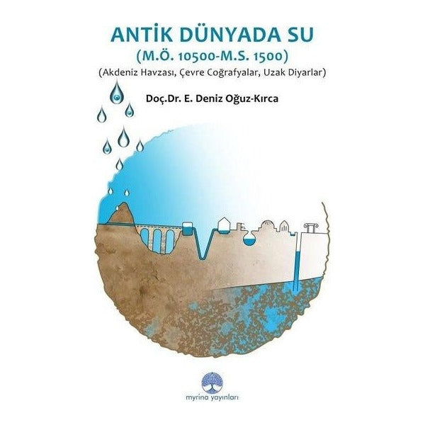 Antik Dünyada Su (M.Ö: 10.500 - M.S.1.500) Akdeniz Havzası, Çevre, Coğrafyalar, Uzak Diyarlar | Myrina Yayınları (İnce Kapak)