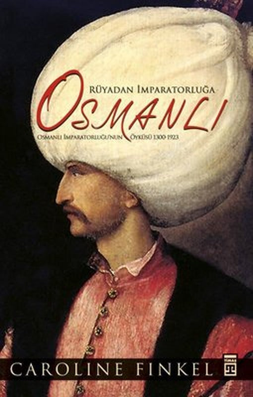 Osmanlı:. Rüyadan İmparatorluğa - Osmanlı İmparatorluğu'nun Öyküsü 1300-1923 | Timaş Yayınları