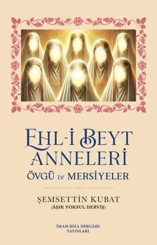 Ehl-i Beyt Anneleri - Övgü ve Mersiyeler | İmam Rıza Dergahı Yayınları (İnce Kapak)
