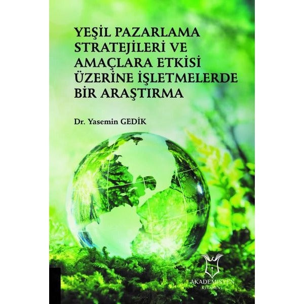 Yeşil Pazarlama Stratejileri ve Amaçlara Etkisi Üzerine İşletmelerde Bir Araştırma | Akademisyen Kitabevi (Ciltsiz)