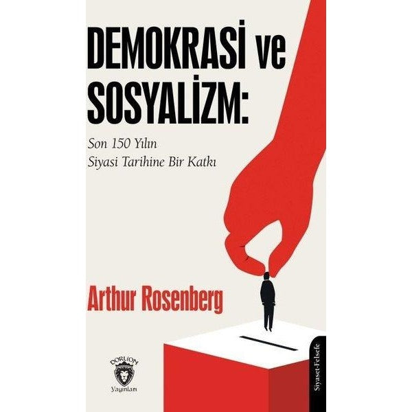 Demokrasi ve Sosyalizm: Son 150 Yılın Siyasi Tarihine Bir Katkı | Dorlion Yayınları (Ciltsiz)