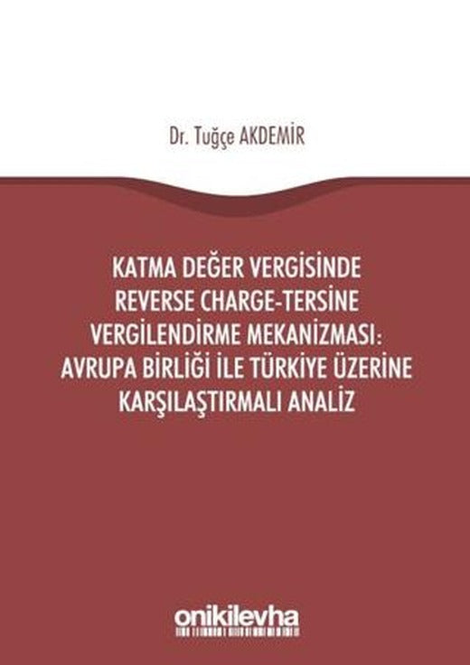 Katma Değer Vergisinde Reverse Charge - Tersine Vergilendirme Mekanizması: Avrupa Birliği ile Türkiye Üzerine Karşılaştırmalı Analiz | On İki Levha Yayınları (Ciltsiz)