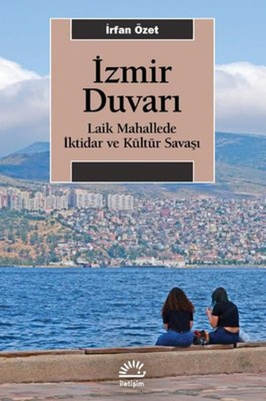 İzmir Duvarı - Laik Mahallede İktidar ve Kültür Savaşı | İletişim Yayınları