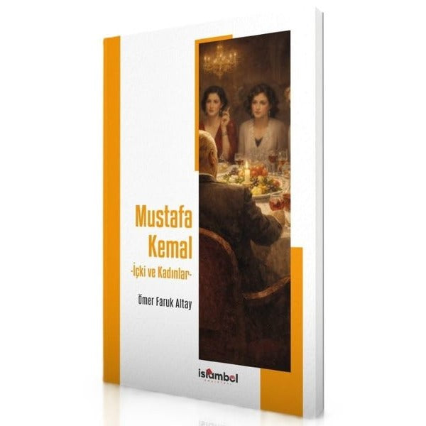 Mustafa Kemal - İçki ve Kadınlar