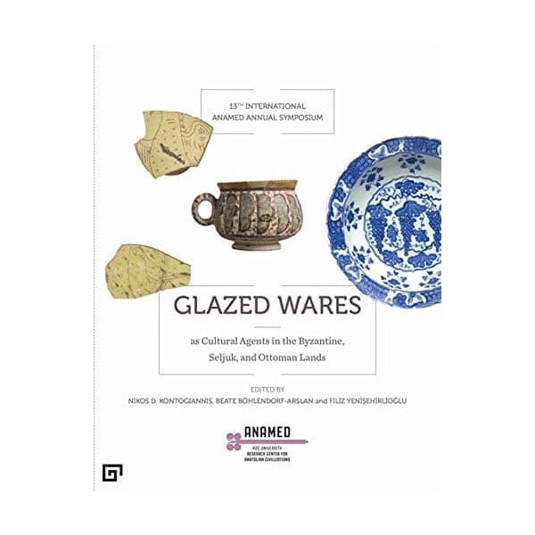 Glazed Wares as Cultural Agents in the Byzantine, Seljuk, and Ottoman Lands