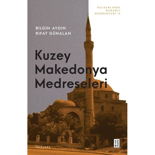 Kuzey Makedonya Medreseleri - Balkanlarda Osmanlı Medreseleri 4 | Ketebe (İnce Kapak)