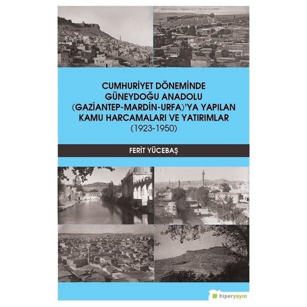 Cumhuriyet Döneminde Güneydoğu Anadolu Gaziantep-Mardin-Urfa'ya Yapılan Kamu Harcamaları ve Yatırıml | Hiperlink