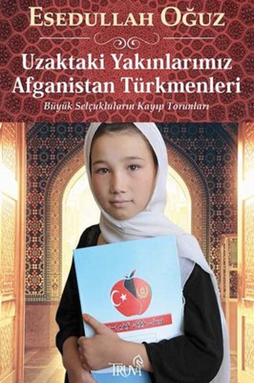 Uzaktaki Yakınlarımız Afganistan Türkmenleri - Büyük Selçukluların Kayıp Torunları | Truva Yayınları