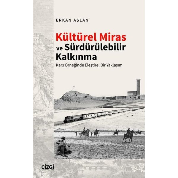 Kültürel Miras ve Sürdürülebilir Kalkınma - Kars Örneğinde Eleştirel Bir Yaklaşım | Çizgi Kitabevi (İnce Kapak)