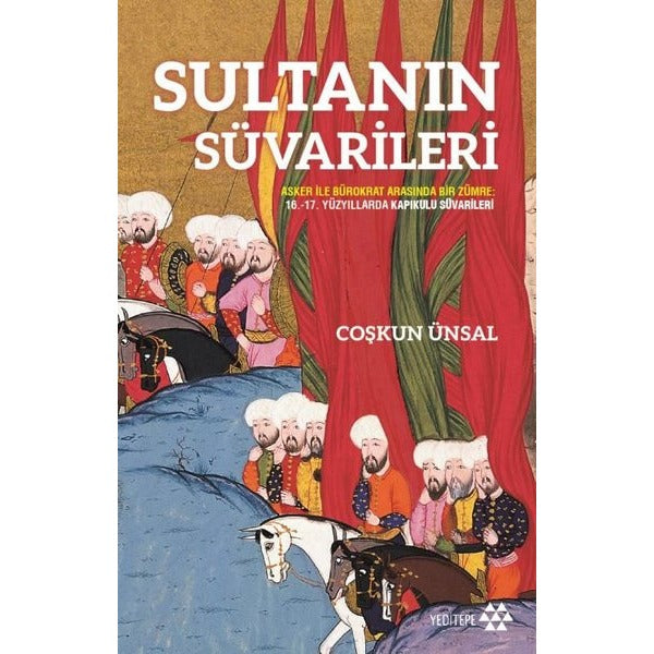 Sultanın Süvarileri - Asker İle Bürokrat Arasında Bir Zümre: 16. - 17. Yüzyıllarda Kapıkulu Süvarileri | Yeditepe Yayınevi (İnce Kapak)