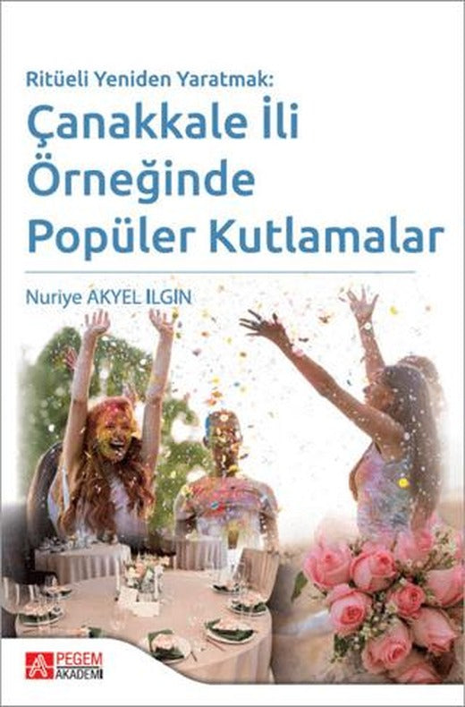 Ritüeli Yeniden Yaratmak: Çanakkale İli Örneğinde Popüler Kutlamalar | Pegem Akademi Yayıncılık (Ciltsiz)
