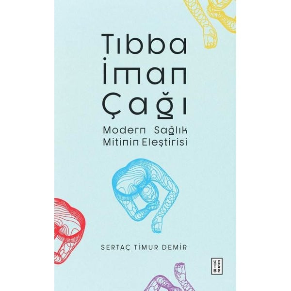 Tıbba İman Çağı - Modern Sağlık Mitinin Eleştirisi | Ketebe Yayınları