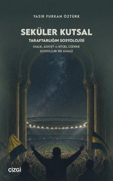 Seküler Kutsal Taraftarlığın Sosyolojisi - Kimlik Aidiyet ve Ritüel Üzerine Sosyolojik Bir Analiz | Çizgi Kitabevi (İnce Kapak)  - Resim 1