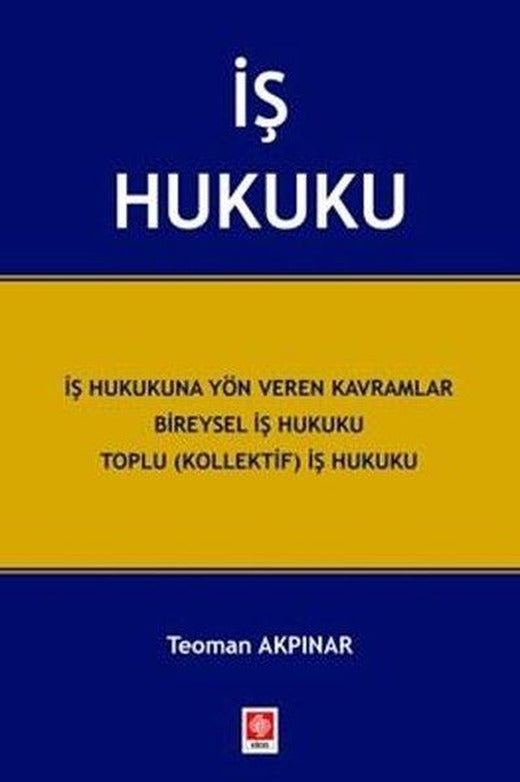 İş Hukuku - İş Hukukuna Yön Veren Kavramlar Bireysel İş Hukuku Toplu (Kollektif) İş Hukuku | Ekin Basım Yayın (İnce Kapak)