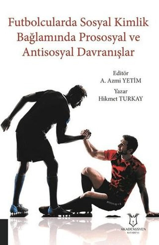 Futbolcularda Sosyal Kimlik Bağlamında Prososyal ve Antisosyal Davranışlar | Akademisyen Kitabevi (Ciltsiz)