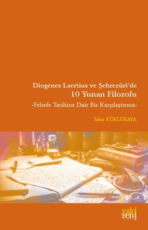 Diogenes Laertius ve Şehrezuri'de 10 Yunan Filozofu - Felsefe Tarihine Dair Bir Çalışma | Eskiyeni Yayınları