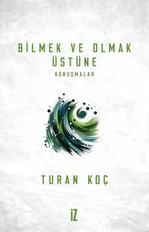 Bilmek ve Olmak Üstüne Konuşmalar | İz Yayıncılık (İnce Kapak)