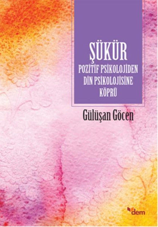 Şükür Pozitif Psikolojiden Din Psikolojisine Köprü | Dem Yayınları (İnce Kapak)