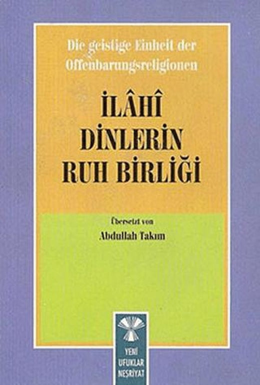 Die Geistige Einheirt Der Offenbarungsreligionen: İlahi Dinlerin Ruh Birliği | Yeni Ufuklar Neşriyat (Ciltsiz)