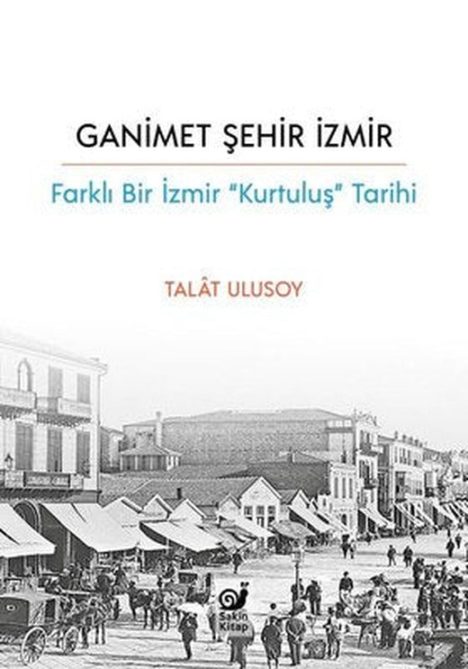 Ganimet Şehir İzmir: Farklı Bir İzmir Kurtuluş Tarihi | Sakin Kitap