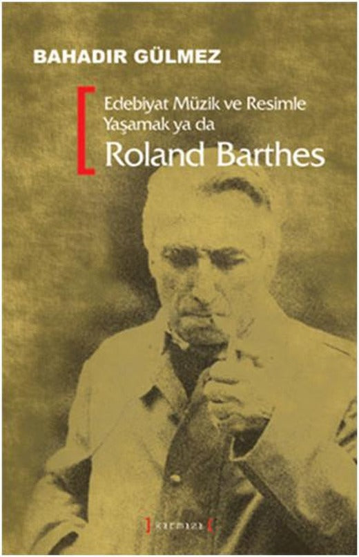 Edebiyat Müzik Ve Resimle Yaşamak Ya Da Roland Barthes | Kırmızı Yayınları - Yayınevi Genel Dizisi (İnce Kapak)