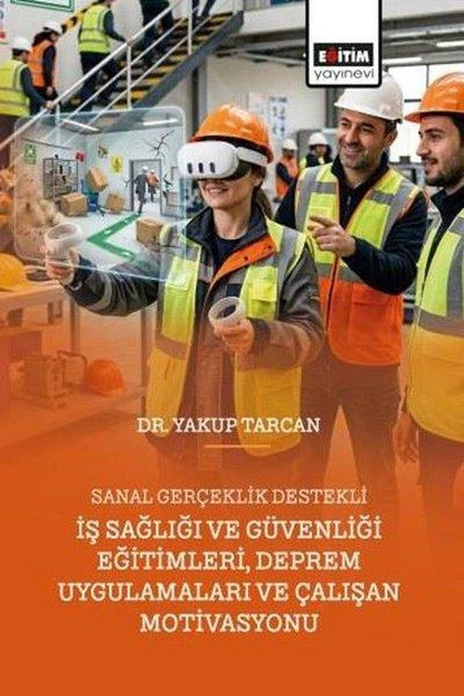Sanal Gerçeklik Destekli İş Sağlığı ve Güvenliği Eğitimleri Deprem Uygulamaları ve Çalışan Motivasy | Eğitim Yayınevi (İnce Kapak)