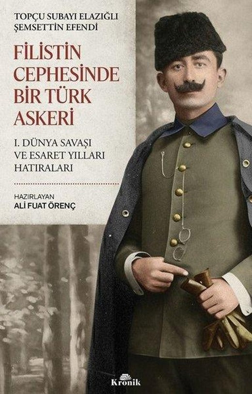 Filistin Cephesinde Bir Türk Askeri - 1. Dünya Savaşı ve Esaret Yılları Hatıraları | Kronik Kitap (İnce Kapak)