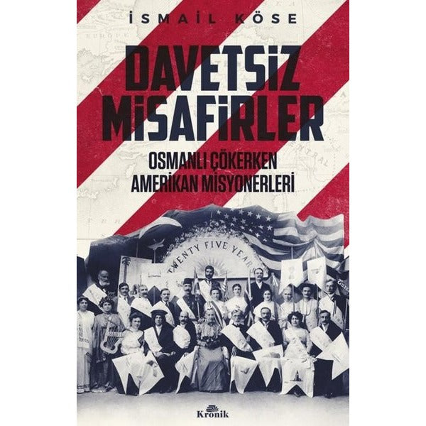 Davetsiz Misafirler - Osmanlı Çökerken Amerikan Misyonerleri | Kronik Kitap (İnce Kapak)