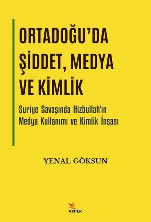 Ortadoğu'da Şiddet Medya ve Kimlik - Suriye Savaşında Hizbullah'ın Medya Kullanımı ve Kimlik İnşası | Kriter (İnce Kapak)