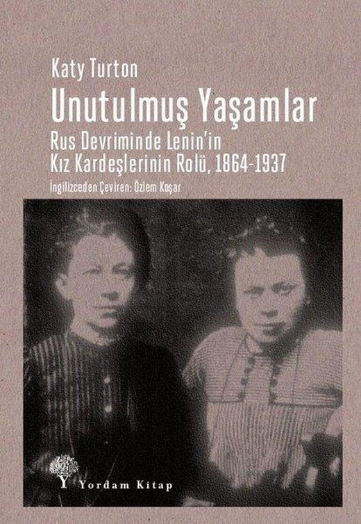 Unutulmuş Yaşamlar: Rus Devriminde Lenin'in Kız Kardeşlerinin Rolü 1864-1937 | Yordam Kitap (İnce Kapak)