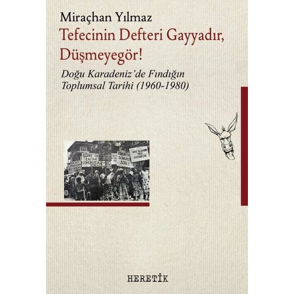 Tefecinin Defteri Gayyadır Düşmeyegör! Doğu Karadeniz'de Fındığın Toplumsal Tarihi (1960 - 1980) | Heretik Yayıncılık (İnce Kapak)