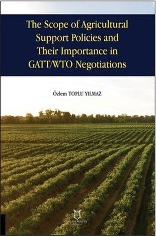 The Scope of Agricultural Support Pol- icies and Their Importance in GATT-WTO Negotiations | Akademisyen Kitabevi