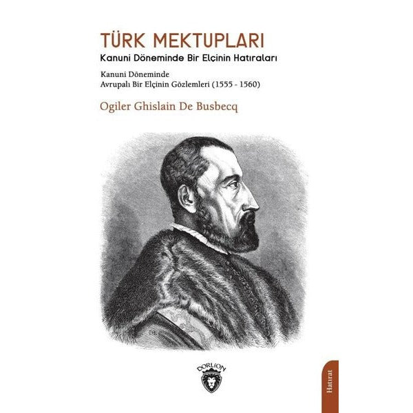 Türk Mektupları: Kanuni Döneminde Bir Elçinin Hatıraları - Kanuni Döneminde Avrupalı Bir Elçinin Göz | Dorlion Yayınevi