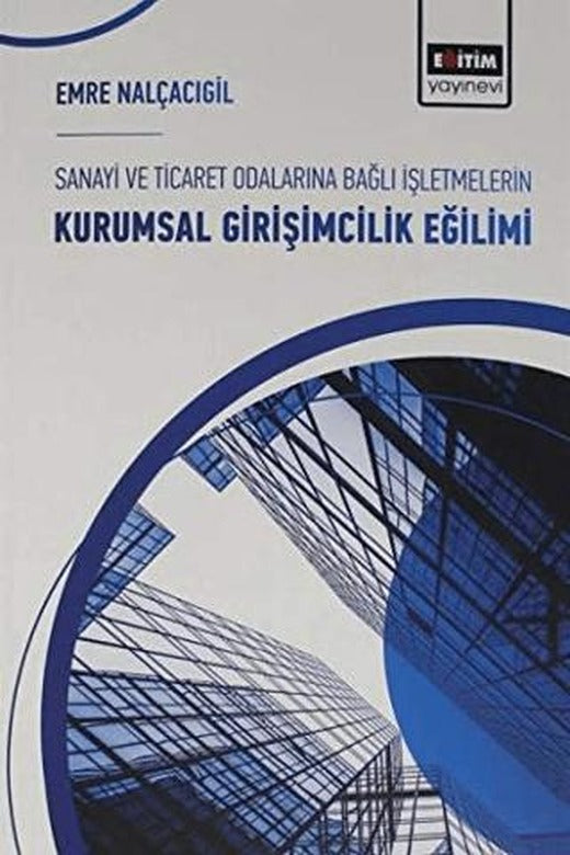 Sanayi ve Ticaret Odalarına Bağlı İşletmelerin Kurumsal Girişimcilik Eğilimi | Eğitim Yayınevi - Bilimsel Eserler (Ciltsiz)