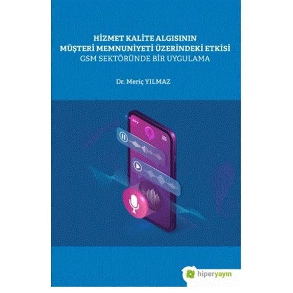 Hizmet Kalite Algısının Müşteri Memnuniyeti Üzerindeki Etkisi GSM Sektöründe Bir Uygulama | Hiperlink (İnce Kapak)