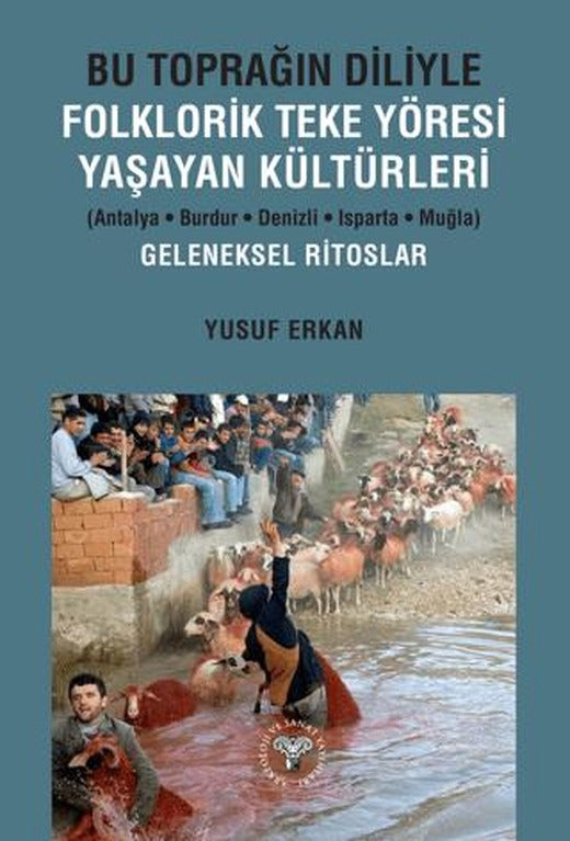 Bu Toprağın Diliyle Folklorik Teke Yöresi Yaşayan Kültürleri (Antalya-Burdur-Denizli-Isparta-Muğla) Geleneksel Ritoslar | Arkeoloji ve Sanat Yayınları (Ciltsiz)