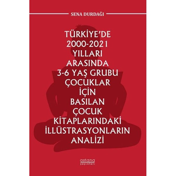 Türkiye'de 2000 - 2021 Yılları Arasında 3-6 Yaş Grubu Çocuklar İçin Basılan Çocuk Kitaplarındaki İll | Astana Yayınları (İnce Kapak)