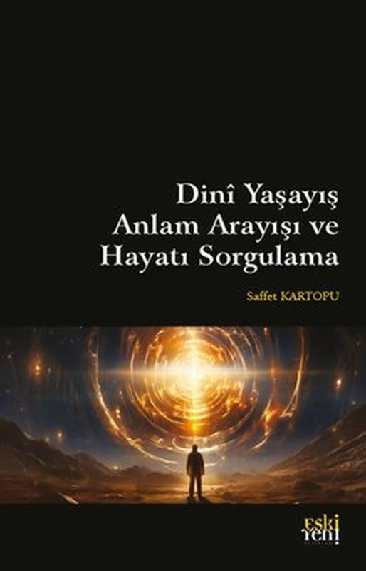 Dini Yaşayış Anlam Arayışı ve Hayatı Sorgulama | Eskiyeni Yayınları