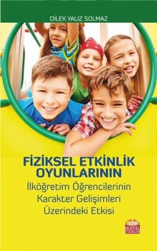 Fiziksel Etkinlik Oyunlarının İlköğretim Öğrencilerinin Karakter Gelişimleri Üzeirndeki Etkisi | Nobel Bilimsel Eserler (İnce Kapak)