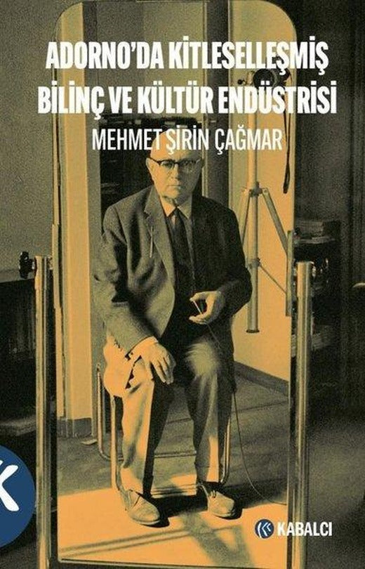 Adorno'da Kitleselleşmiş Bilinç ve Kültür Endüstrisi | Kabalcı Yayınevi (İnce Kapak)