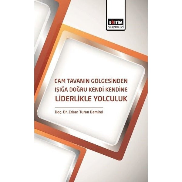 Cam Tavanın Gölgesinden Işığa Doğru Kendi Kendine Liderlikle Yolculuk | Eğitim Yayınevi