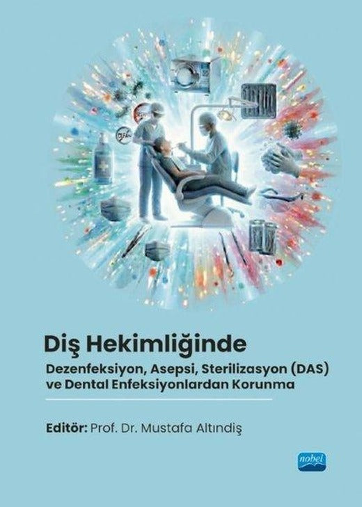 Diş Hekimliğinde Dezenfeksiyon Asepsi Sterilizasyon (DAS) ve Dental Enfeksiyonlardan Korunma | Nobel Akademik Yayıncılık (İnce Kapak)