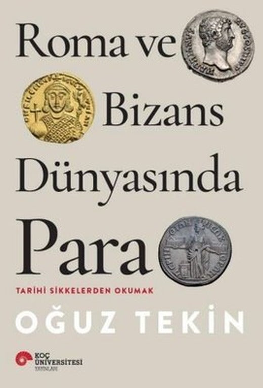 Roma ve Bizans Dünyasında Para - Tarihi Sikkelerden Okumak | Koç Üniversitesi Yayınları (İnce Kapak)