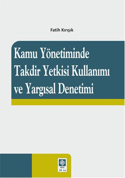 Kamu Yönetiminde Takdir Yetkisi Kullanımı ve Yargısal Denetimi | Ekin Basım Yayın (İnce Kapak)