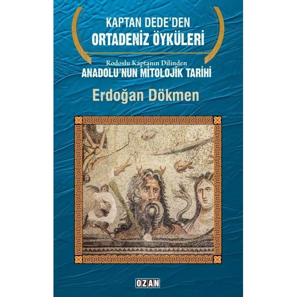Kaptan Dede'den Ortadeniz Öyküleri - Rodoslu Kaptanın Dilinden Anadolu'nun Mitolojik Tarihi | Ozan Yayıncılık (İnce Kapak)