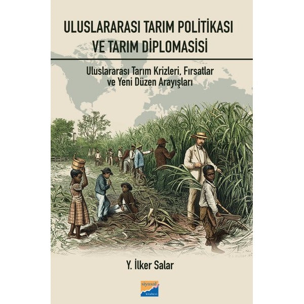 Uluslararası Tarım Politikası ve Tarım Diplomasisi: Uluslararası Tarım Krizleri Fırsatlar ve Yeni Düzen Arayışları | Siyasal Kitabevi (İnce Kapak)