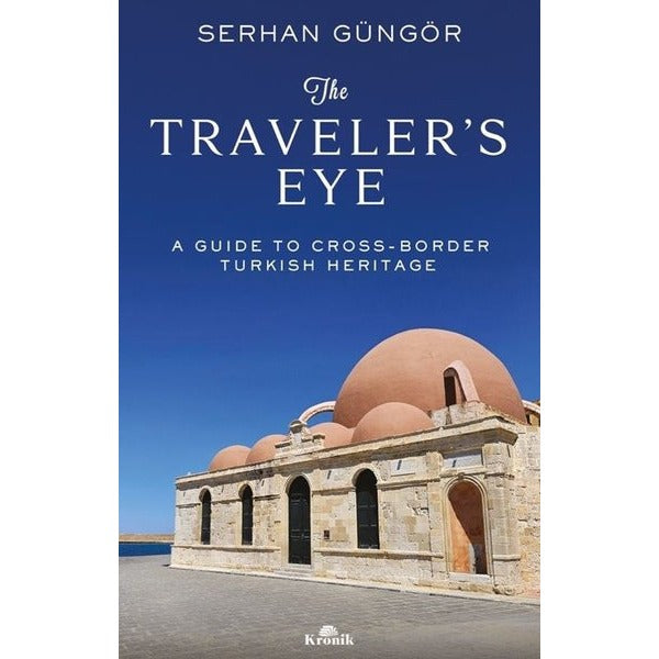 The Traveler's Eye - A Guide to Cross - Border Turkish Heritage | Kronik Kitap (İnce Kapak)
