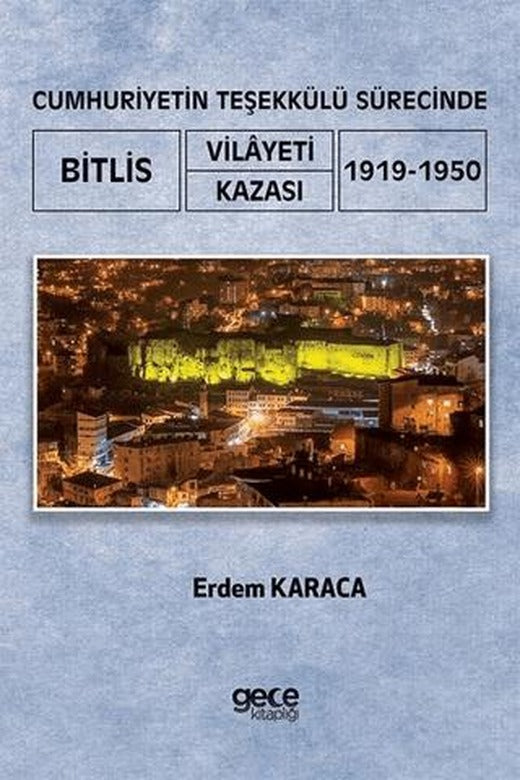 Cumhuriyetin Teşekkülü Sürecinde Bitlis Vilayeti -Kazası (1919-1950) | Gece Kitaplığı (Ciltsiz)