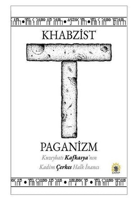 Khabzist Paganizm - Kuzeybatı Kafkasya'nın Kadim Çerkes Halk İnancı | Ganeşa Yayınları (İnce Kapak)