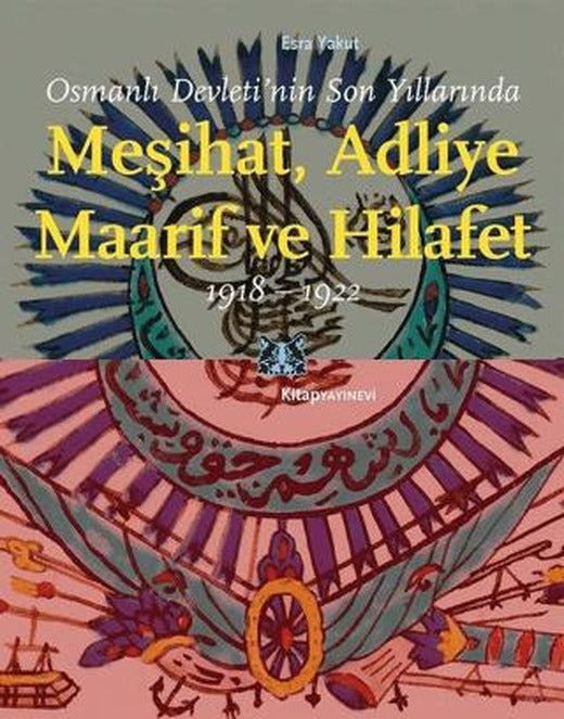 Osmanlı Devleti’nin Son Yıllarında Meşihat Adliye Maarif ve Hilafet 1918-1922 | Kitap Yayınevi (Ciltsiz)